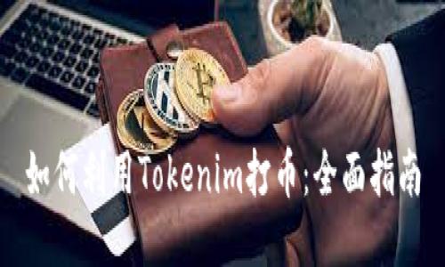 如何利用Tokenim打币：全面指南