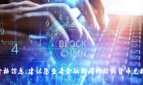 抱歉，我无法提供实时的货币汇率或价格信息。建议您查看金融新闻网站或货币兑换平台以获得最新的USDT价格和汇率。
