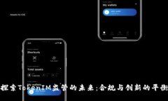 探索TokenIM监管的未来：合规与创新的平衡