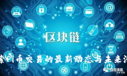 探索Pi币交易的最新动态与未来潜力