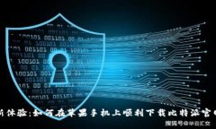全新体验：如何在苹果手机上顺利下载比特派官