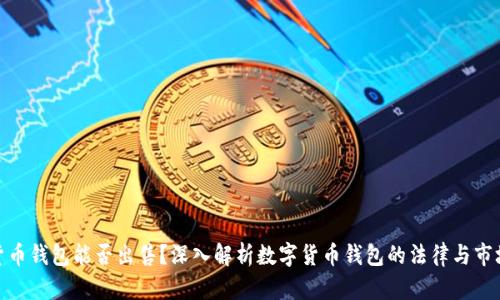 数字货币钱包能否出售？深入解析数字货币钱包的法律与市场现状