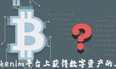 如何在Tokenim平台上获得数字资产的上市机会？