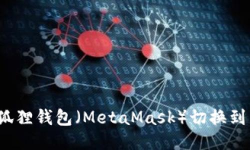 如何将小狐狸钱包（MetaMask）切换到中文版本？