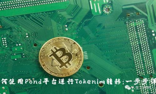 如何使用Pond平台进行Tokenim转移：一步步详解