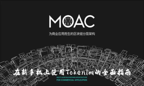 在新手机上使用Tokenim的全面指南