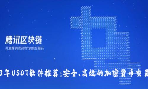 2023年USDT软件推荐：安全、高效的加密货币交易平台