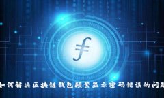 如何解决区块链钱包频繁显示密码错误的问题