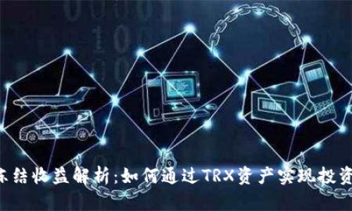 TRX冻结收益解析：如何通过TRX资产实现投资增值