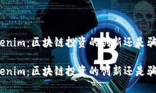 Tokenim：区块链投资的创新还是骗局？

Tokenim：区块链投资的创新还是骗局？