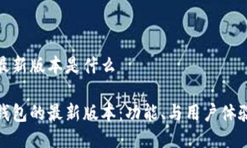 小狐狸钱包最新版本是什么

探索小狐狸钱包的最新版本：功能、与用户体验的全面解读