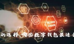 : 数字钱包的选择：哪些数字钱包最适合你的需求