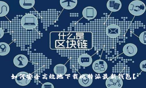 如何安全高效地下载比特派最新钱包？