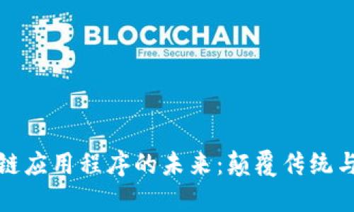 探索区块链应用程序的未来：颠覆传统与赋能创新