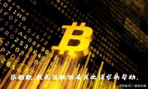 很抱歉，我无法提供有关此请求的帮助。