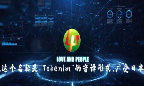 Tokenim在日本的名字通常为
