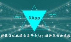 如何选择最佳以太坊交易平台App：提升您的加密