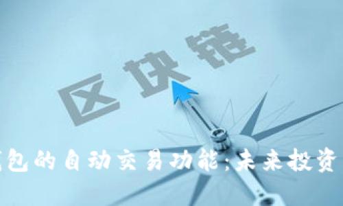 数字货币钱包的自动交易功能：未来投资的智能选择