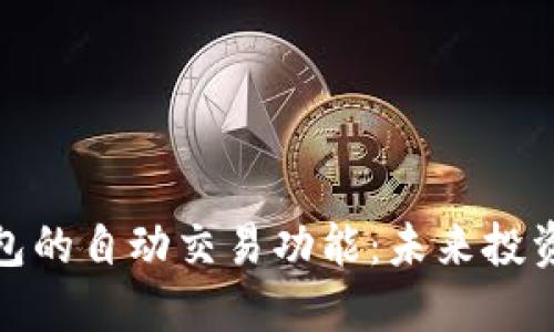 数字货币钱包的自动交易功能：未来投资的智能选择
