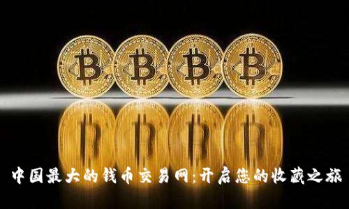 中国最大的钱币交易网：开启您的收藏之旅