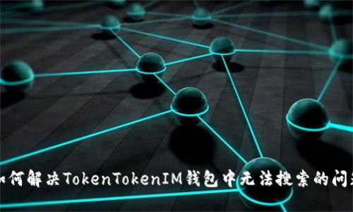 如何解决TokenTokenIM钱包中无法搜索的问题