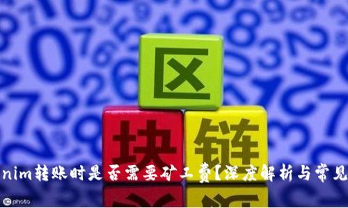 : 在Tokenim转账时是否需要矿工费？深度解析与常见问题解答