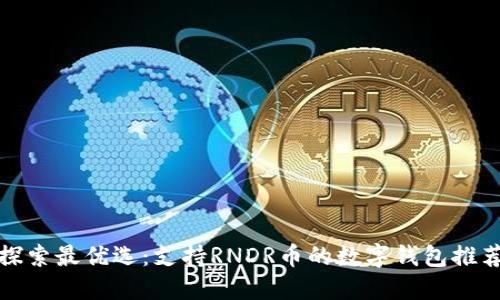 探索最优选：支持RNDR币的数字钱包推荐