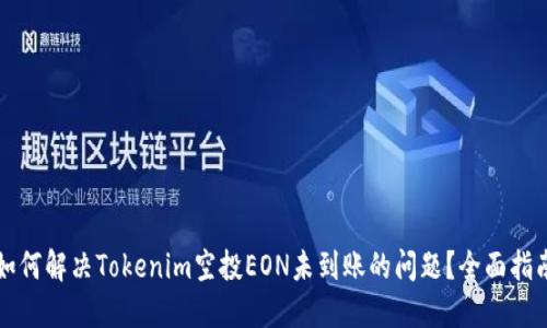 如何解决Tokenim空投EON未到账的问题？全面指南