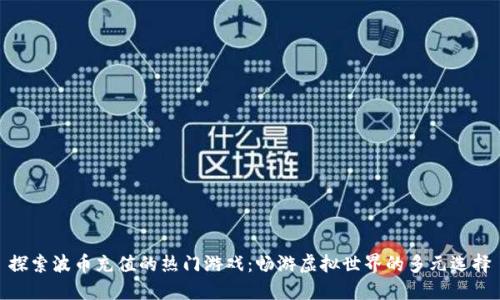 探索波币充值的热门游戏：畅游虚拟世界的多元选择