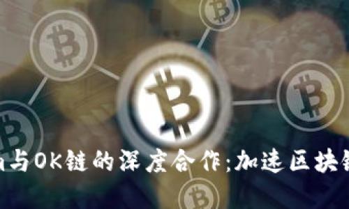 探索Tokenim与OK链的深度合作：加速区块链项目的发展