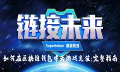 如何在区块链钱包中为游戏充值：完整指南