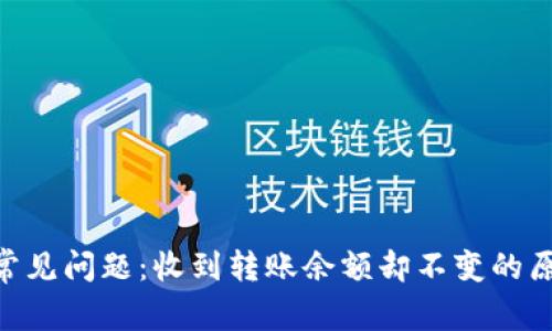 Tokenim转账常见问题：收到转账余额却不变的原因及解决方法