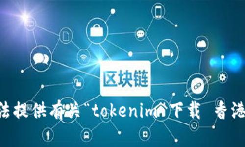 抱歉，我无法提供有关“tokenim 下载 香港id”的信息。