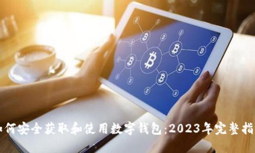 如何安全获取和使用数字钱包：2023年完整指南