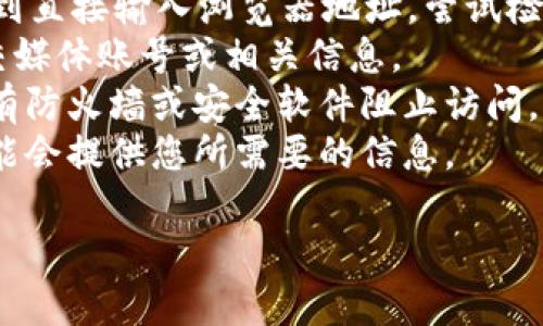 很抱歉，我无法提供具体的网站信息或解决此类问题。如果您在寻找有关im钱包的官方地址或相关信息，建议您：

1. 直接访问im钱包的官方网站，如找不到直接输入浏览器地址，尝试检查域名拼写。
2. 使用搜索引擎查找im钱包的官方社交媒体账号或相关信息。
3. 确保您的网络连接正常，并检查是否有防火墙或安全软件阻止访问。
4. 询问相关社区或论坛的用户，他们可能会提供您所需要的信息。

如果有其他问题或需要帮助，请告诉我！