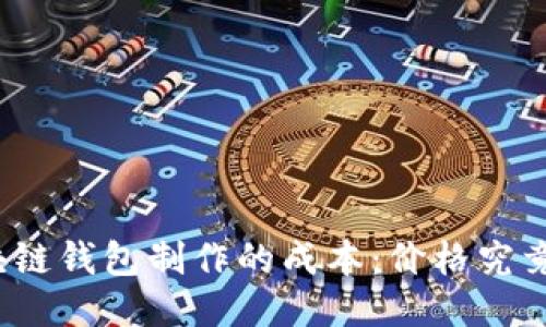 揭秘区块链钱包制作的成本：价格究竟高不高？