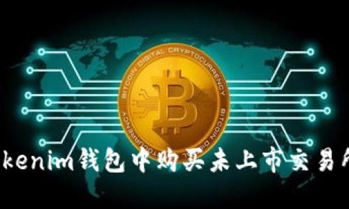 如何在Tokenim钱包中购买未上市交易所的币种？
