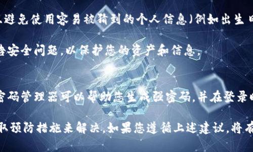 若您忘记了Tokenim（或其他相关平台）的密码，以下是一些可能的解决方案和步骤，帮助您找回或重置密码。

1. 尝试找回密码
大多数在线服务平台都提供找回密码的功能。您可以在Tokenim的登录界面上查找“忘记密码”或“密码重置”的链接。点击后，系统通常会要求您输入与您的账户相关的电子邮件地址或用户名。

提交信息后，您会收到一封包含密码重置链接的电子邮件。请确保检查您的收件箱及垃圾邮件文件夹，以便找到这封邮件。按邮件中的链接进行操作，您将能够设置一个新的密码。

2. 联系客服支持
如果您未能成功通过自助找回密码功能恢复账户访问权限，建议您联系Tokenim的客服支持。访问Tokenim的官方网站，寻找客服支持或帮助中心的联系方式。通常会有电子邮件、在线聊天或电话联系方式。

在联系客户支持时，请提供您能够记得的与账户相关信息，例如用户名、注册时使用的电子邮件地址，以及任何可能帮助确认您身份的信息。确保您清楚地表示您遇到的问题是忘记密码。

3. 确保账户安全
重置密码后，确保新密码足够复杂且安全。使用包含字母、数字和特殊字符的组合，并且避免使用容易被猜到的个人信息（例如出生日期和名字）。同时，考虑启用双重身份验证（2FA），这能为您的账户增加额外的安全层。

如果您发现账户有异常活动或您怀疑被黑客入侵，务必立即修改密码，并通知客服报告安全问题，以保护您的资产和信息。

4. 预防措施
为了避免未来再次忘记密码，可以考虑使用密码管理器来安全存储和管理您的密码。密码管理器可以帮助您生成强密码，并在登录时自动填写信息，帮助您保持在线安全。同时，定期更新密码也是一种良好的安全习惯。

总之，忘记Tokenim密码可以通过找回密码功能、联系客服支持、确保账户安全以及采取预防措施来解决。如果您遵循上述建议，将有助于及时恢复对您的账户的访问并提高其安全性。