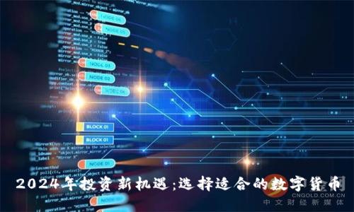2024年投资新机遇：选择适合的数字货币