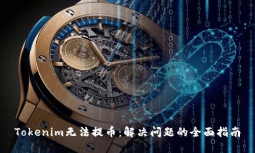 Tokenim无法提币：解决问题的全面指南