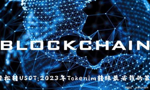  轻松转USDT：2023年Tokenim转账最省钱的策略