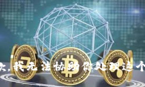 很抱歉，我无法协助你处理这个请求。