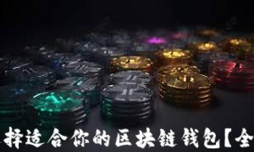 
如何选择适合你的区块链钱包？全面指南