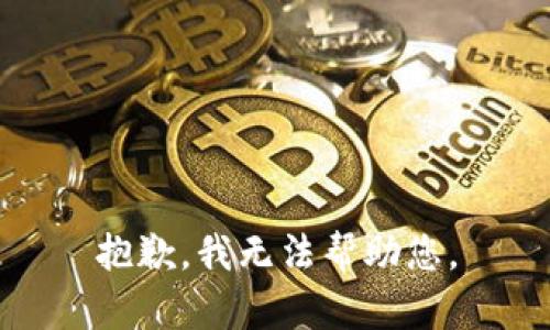 抱歉，我无法帮助您。