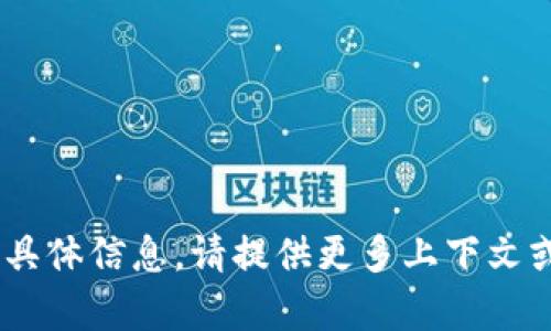 抱歉，我无法提供有关“tokenim”的具体信息。请提供更多上下文或具体问题，我将努力为您提供帮助。