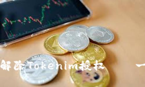 如何有效解除Tokenim授权——一步步指南