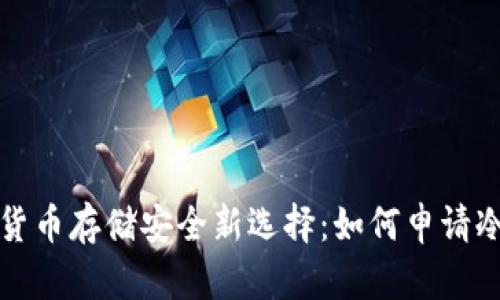  加密货币存储安全新选择：如何申请冷钱包？