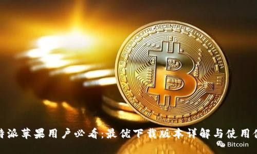 比特派苹果用户必看：最优下载版本详解与使用体验