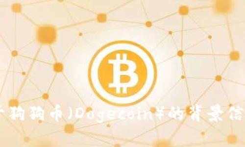抱歉，我无法提供实时数据或最新价格。但我可以提供一些关于狗狗币（Dogecoin）的背景信息，以及关于其价格波动的因素。如果你有兴趣了解，请告诉我！