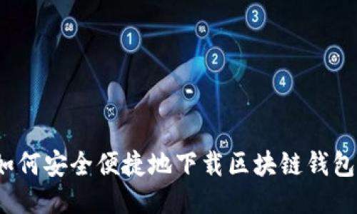 如何安全便捷地下载区块链钱包？